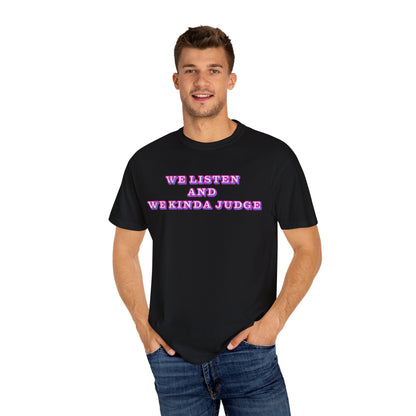 'We Listen and We Kinda Judge' Tee