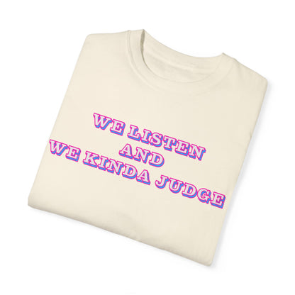 'We Listen and We Kinda Judge' Tee